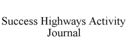 SUCCESS HIGHWAYS ACTIVITY JOURNAL trademark