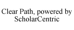 CLEAR PATH, POWERED BY SCHOLARCENTRIC trademark