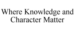 WHERE KNOWLEDGE AND CHARACTER MATTER trademark