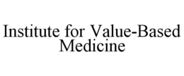 INSTITUTE FOR VALUE-BASED MEDICINE trademark