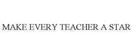MAKE EVERY TEACHER A STAR trademark