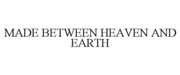 MADE BETWEEN HEAVEN AND EARTH trademark