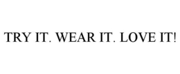 TRY IT. WEAR IT. LOVE IT! trademark
