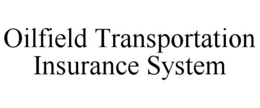 OILFIELD TRANSPORTATION INSURANCE SYSTEM trademark