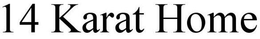 14 KARAT HOME trademark