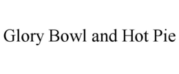 GLORY BOWL AND HOT PIE trademark