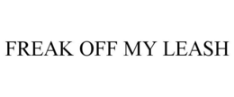 FREAK OFF MY LEASH trademark