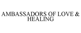 AMBASSADORS OF LOVE & HEALING trademark