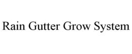 RAIN GUTTER GROW SYSTEM trademark