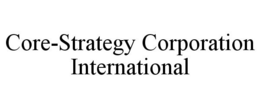 CORE-STRATEGY CORPORATION INTERNATIONAL trademark