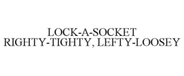 LOCK-A-SOCKET RIGHTY-TIGHTY, LEFTY-LOOSEY trademark