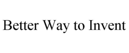 BETTER WAY TO INVENT trademark