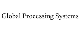 GLOBAL PROCESSING SYSTEMS trademark
