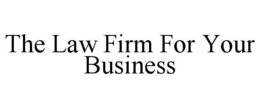 THE LAW FIRM FOR YOUR BUSINESS trademark