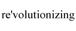 RE'VOLUTIONIZING trademark