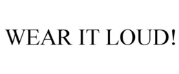 WEAR IT LOUD! trademark