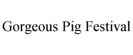GORGEOUS PIG FESTIVAL trademark