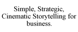 SIMPLE, STRATEGIC, CINEMATIC STORYTELLING FOR BUSINESS. trademark
