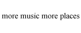 MORE MUSIC MORE PLACES trademark