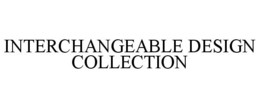 INTERCHANGEABLE DESIGN COLLECTION trademark