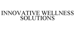 INNOVATIVE WELLNESS SOLUTIONS trademark