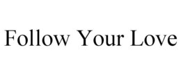 FOLLOW YOUR LOVE trademark