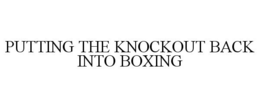 PUTTING THE KNOCKOUT BACK INTO BOXING trademark