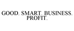 GOOD. SMART. BUSINESS. PROFIT. trademark