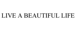 LIVE A BEAUTIFUL LIFE trademark