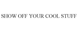 SHOW OFF YOUR COOL STUFF trademark