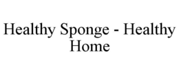 HEALTHY SPONGE - HEALTHY HOME trademark