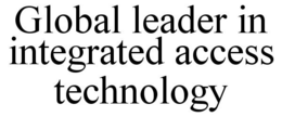 GLOBAL LEADER IN INTEGRATED ACCESS TECHNOLOGY trademark