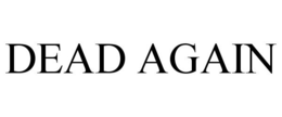 DEAD AGAIN trademark