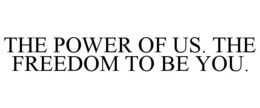 THE POWER OF US. THE FREEDOM TO BE YOU. trademark