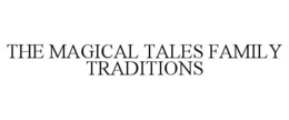 THE MAGICAL TALES FAMILY TRADITIONS trademark