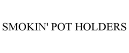 SMOKIN' POT HOLDERS trademark