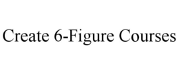 CREATE 6-FIGURE COURSES trademark