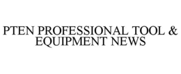 PTEN PROFESSIONAL TOOL & EQUIPMENT NEWS trademark