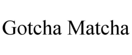 GOTCHA MATCHA trademark