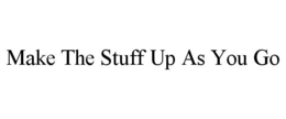MAKE THE STUFF UP AS YOU GO trademark