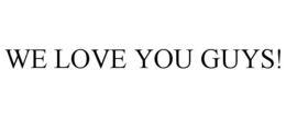 WE LOVE YOU GUYS! trademark