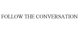 FOLLOW THE CONVERSATION trademark