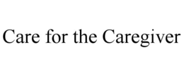 CARE FOR THE CAREGIVER trademark