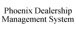 PHOENIX DEALERSHIP MANAGEMENT SYSTEM trademark