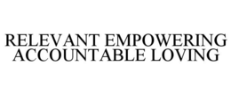RELEVANT EMPOWERING ACCOUNTABLE LOVING trademark
