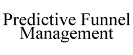 PREDICTIVE FUNNEL MANAGEMENT trademark