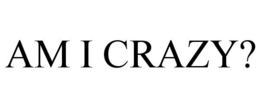 AM I CRAZY? trademark