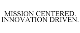 MISSION CENTERED. INNOVATION DRIVEN. trademark