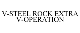 V-STEEL ROCK EXTRA V-OPERATION trademark