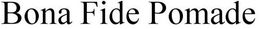 BONA FIDE POMADE trademark